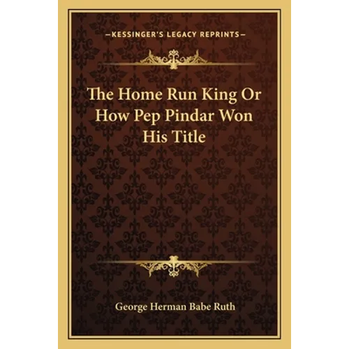 The Home Run King Or How Pep Pindar Won His Title - Paperback