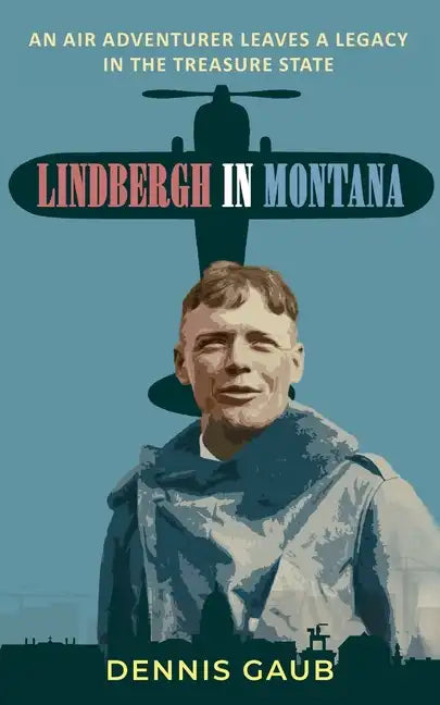 Lindbergh in Montana: An Air Adventurer Leaves a Legacy in the Treasure State - Paperback