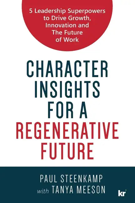 Character Insights for a Regenerative Future: 5 Leadership Superpowers to Drive Growth, Innovation and The Future of Work - Paperback