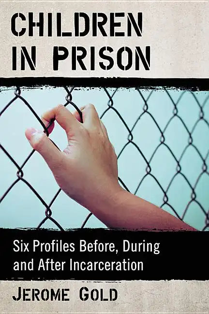 Children in Prison: Six Profiles Before, During and After Incarceration - Paperback