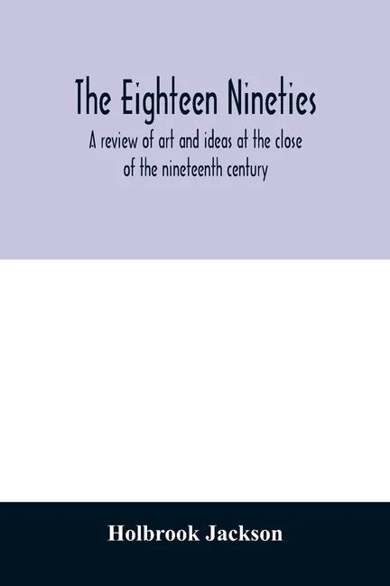 The eighteen nineties; a review of art and ideas at the close of the nineteenth century - Paperback