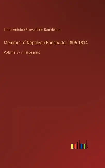 Memoirs of Napoleon Bonaparte; 1805-1814: Volume 3 - in large print - Hardcover