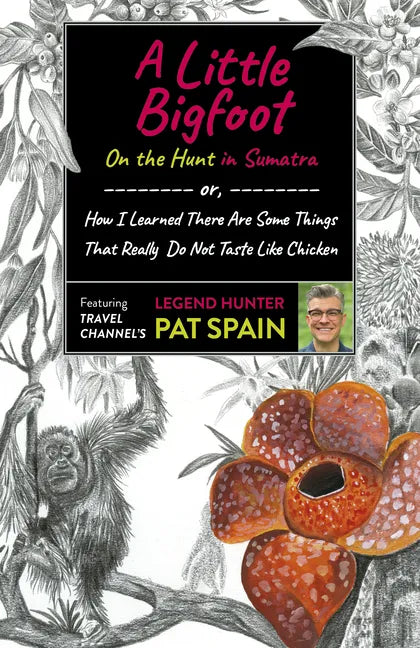 A Little Bigfoot: On the Hunt in Sumatra: Or, How I Learned There Are Some Things That Really Do Not Taste Like Chicken - Paperback