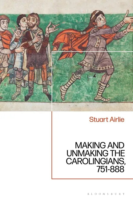Making and Unmaking the Carolingians: 751-888 - Paperback