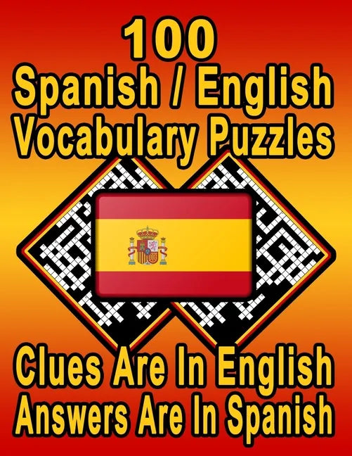 100 Spanish/English Vocabulary Puzzles: Learn and Practice Spanish By Doing FUN Puzzles! 100 8.5 x 11 Crossword Puzzles With Clues In English, Answers - Paperback