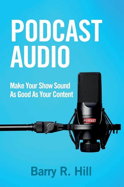 Podcast Audio: Make Your Show Sound As Good As Your Content - Paperback