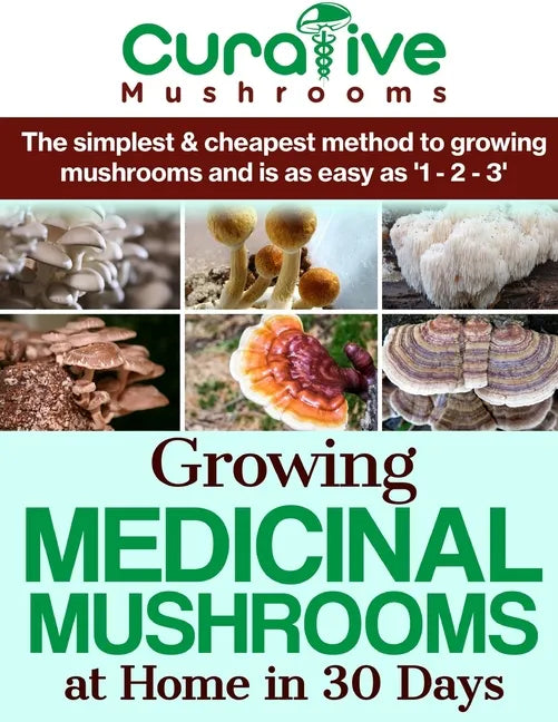 Growing Medicinal Mushrooms At Home The Easy Way: The Simplest & Cheapest Way To Grow Medicinal Mushrooms At Home Even If You Have Never Grown Anythin - Paperback