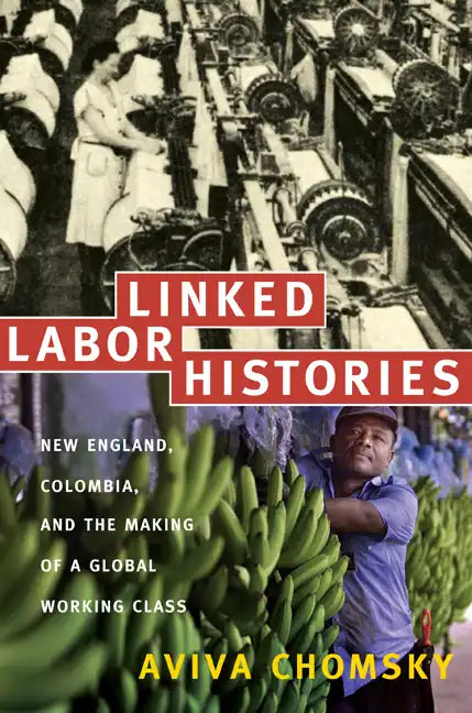 Linked Labor Histories: New England, Colombia, and the Making of a Global Working Class - Paperback