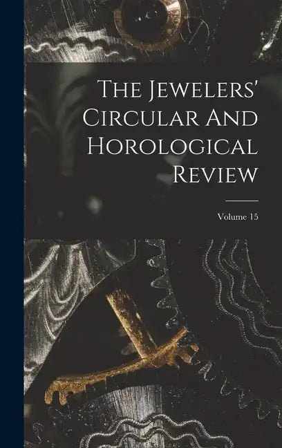 The Jewelers' Circular And Horological Review; Volume 15 - Hardcover