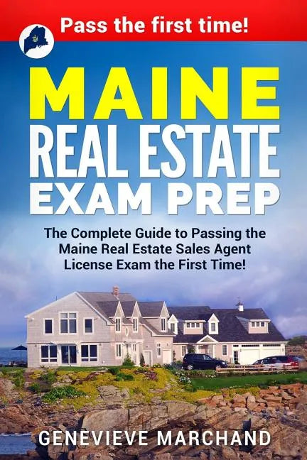 Maine Real Estate Exam Prep: The Complete Guide to Passing the Maine Real Estate Sales Agent License Exam the First Time! - Paperback