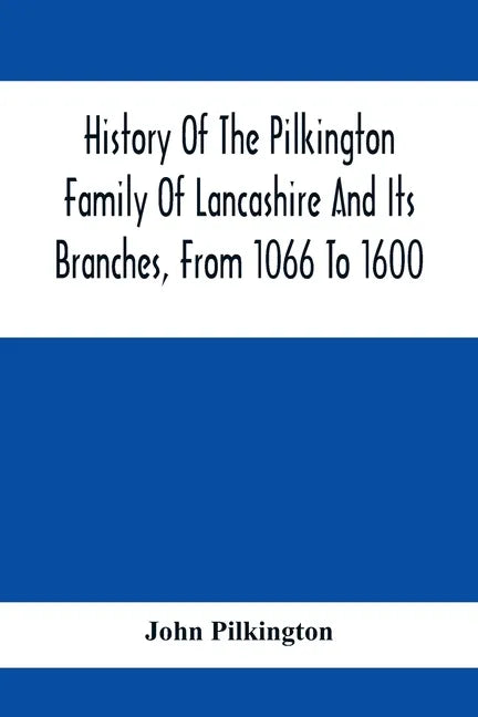 History Of The Pilkington Family Of Lancashire And Its Branches, From 1066 To 1600 - Paperback