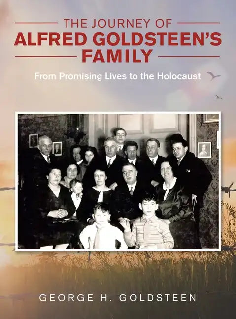 The Journey of Alfred Goldsteen's Family: From Promising Lives to the Holocaust - Hardcover
