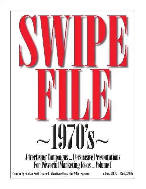 SWIPE FILE 1970's Advertising Campaigns ...: Persuasive Presentations For Powerful Marketing Ideas ... Volume I - Paperback
