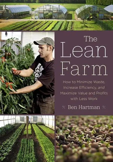 The Lean Farm: How to Minimize Waste, Increase Efficiency, and Maximize Value and Profits with Less Work - Paperback