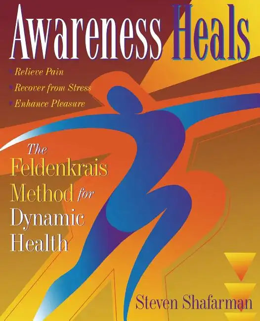 Awareness Heals: The Feldenkrais Method for Dynamic Health - Paperback