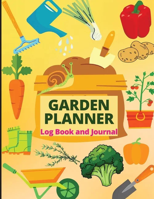 Garden Planner Journal and Log Book: A Complete Gardening Organizer Notebook for Garden Lovers to Track Vegetable Growing, Gardening Activities and Pl - Paperback