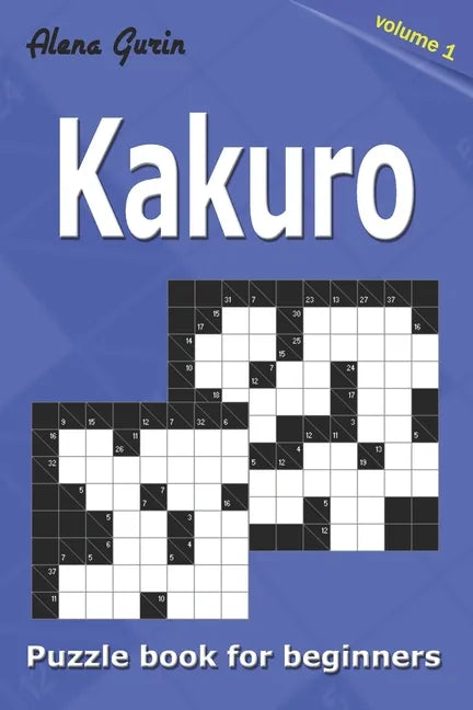 Kakuro puzzle book for beginners.: 200 Cross Sums puzzles. 2 Grid Sizes (Volume 1). - Paperback