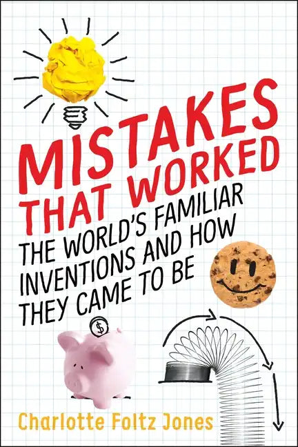Mistakes That Worked: The World's Familiar Inventions and How They Came to Be - Hardcover