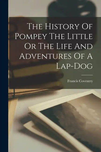 The History Of Pompey The Little Or The Life And Adventures Of A Lap-dog - Paperback