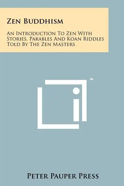Zen Buddhism: An Introduction To Zen With Stories, Parables And Koan Riddles Told By The Zen Masters - Paperback