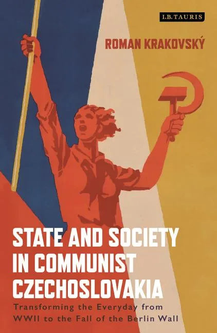 State and Society in Communist Czechoslovakia: Transforming the Everyday from WWII to the Fall of the Berlin Wall - Paperback