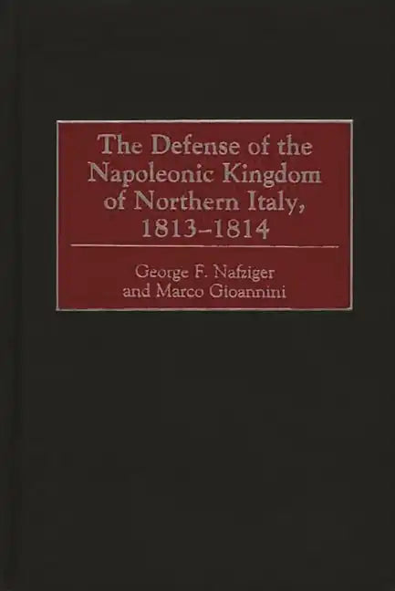 The Defense of the Napoleonic Kingdom of Northern Italy, 1813-1814 - Hardcover