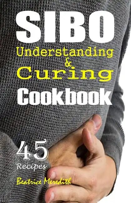 SIBO Cookbook: Understanding & Curing SIBO with 45 Recipes - Paperback