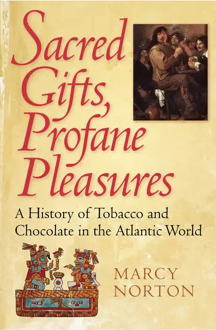 Sacred Gifts, Profane Pleasures: A History of Tobacco and Chocolate in the Atlantic World - Paperback