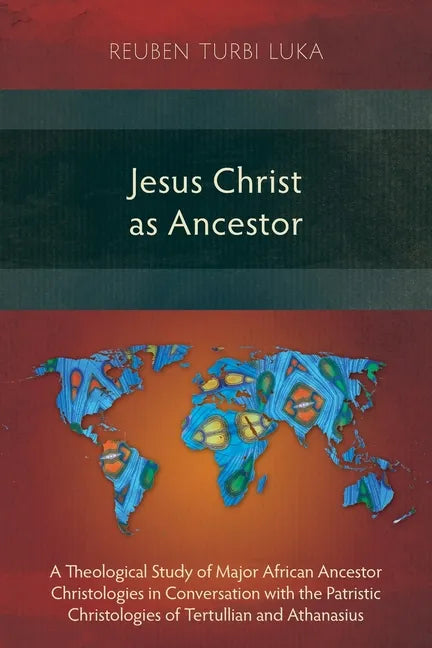 Jesus Christ as Ancestor: A Theological Study of Major African Ancestor Christologies in Conversation with the Patristic Christologies of Tertul - Paperback