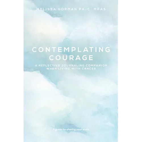 Contemplating Courage: A Reflective Journaling Companion When Living with Cancer - Hardcover