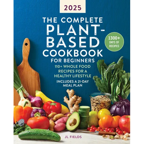 The Complete Plant-Based Cookbook for Beginners 2025: 110+ Whole Food Recipes for a Healthy Lifestyle - Paperback