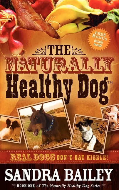 The Naturally Healthy Dog: Real Dogs Don't Eat Kibble! - Paperback