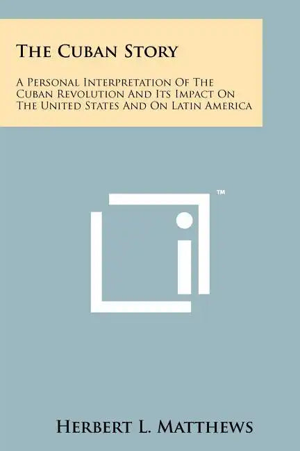 The Cuban Story: A Personal Interpretation Of The Cuban Revolution And Its Impact On The United States And On Latin America - Paperback
