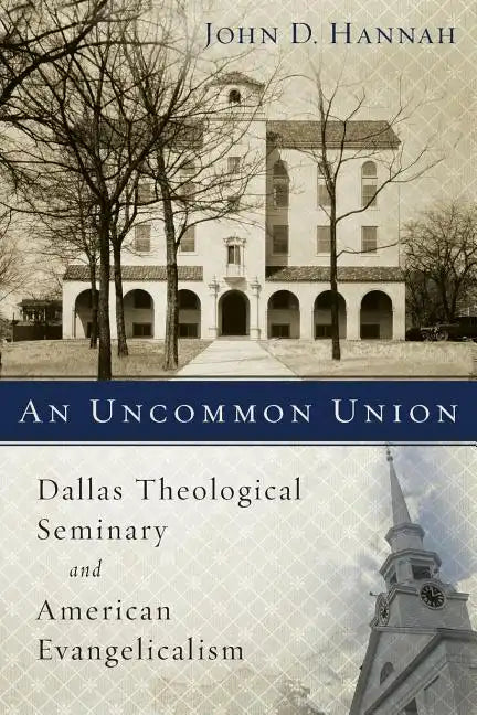 An Uncommon Union: Dallas Theological Seminary and American Evangelicalism - Paperback