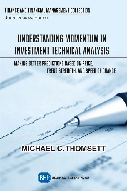 Understanding Momentum in Investment Technical Analysis: Making Better Predictions Based on Price, Trend Strength, and Speed of Change - Paperback