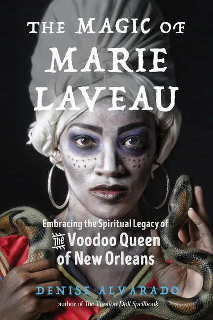 The Magic of Marie Laveau: Embracing the Spiritual Legacy of the Voodoo Queen of New Orleans - Paperback