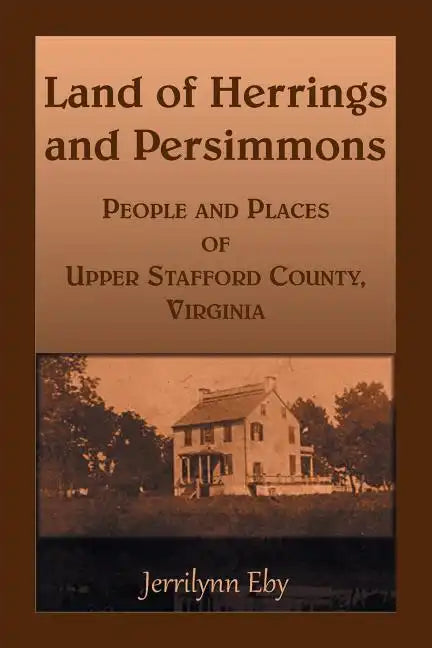 Land of Herrings and Persimmons: People and Places of Upper Stafford County, Virginia - Paperback