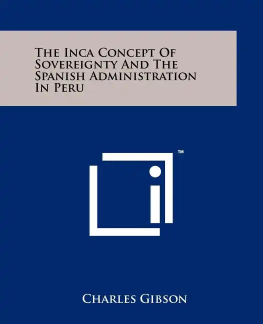 The Inca Concept Of Sovereignty And The Spanish Administration In Peru - Paperback