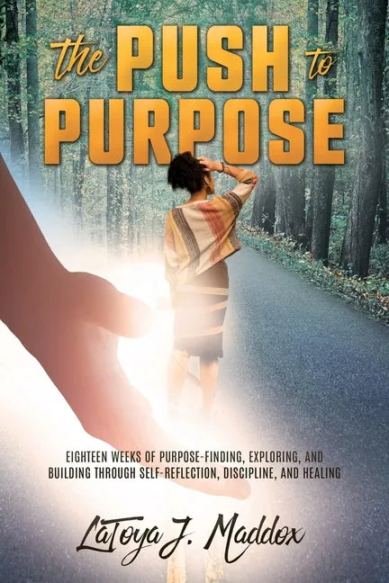 The Push to Purpose: Eighteen Weeks of Purpose-Finding, Exploring, and Building through Self-Reflection, Discipline, and Healing - Paperback