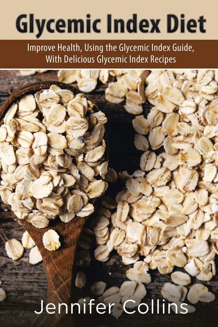 Glycemic Index Diet: Improve Health, Using the Glycemic Index Guide, with Delicious Glycemic Index Recipes - Paperback