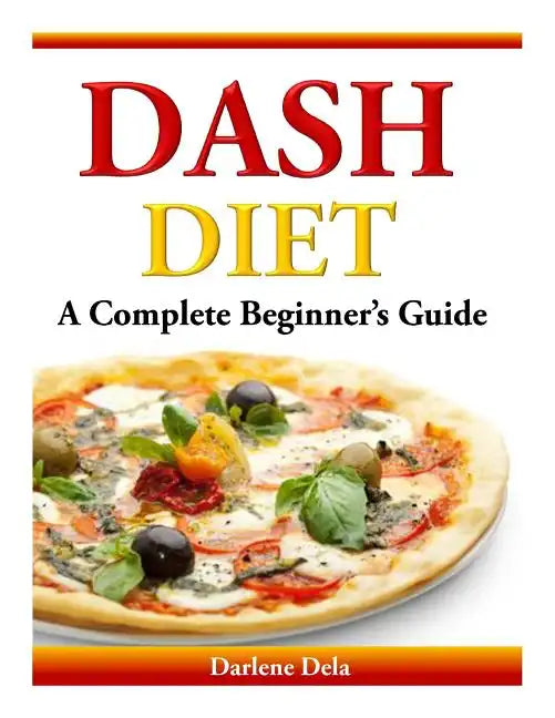 Dash Diet: A Complete Beginner's Guide - Paperback