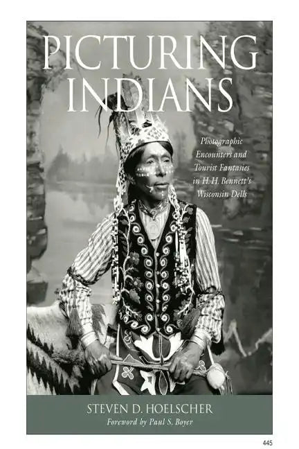 Picturing Indians: Photographic Encounters and Tourist Fantasies in H. H. Bennett's Wisconsin Dells - Paperback