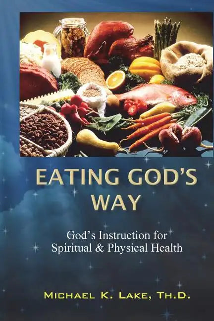 Eating God's Way: God's Instruction for Spiritual and Physical Health - Paperback