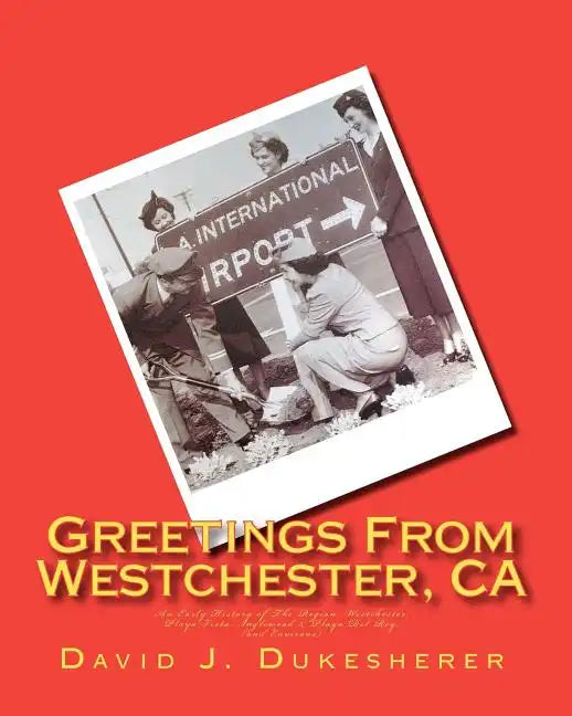 Greetings From Westchester, CA: An Early History of The Region - Paperback