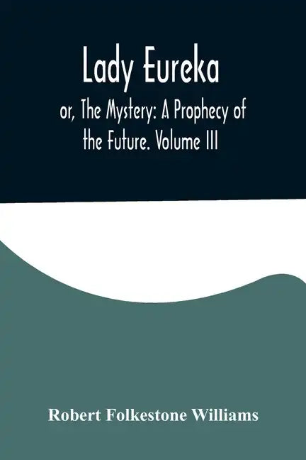 Lady Eureka; or, The Mystery: A Prophecy of the Future. Volume III - Paperback