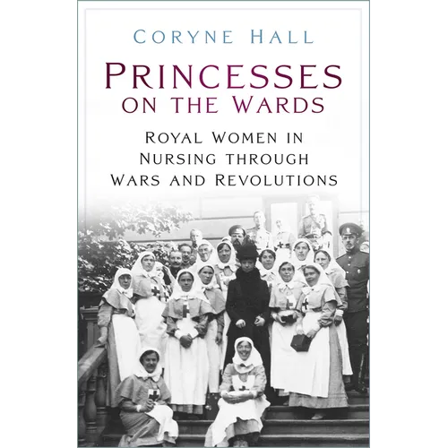 Princesses on the Wards: Royal Women in Nursing Through Wars and Revolutions - Paperback
