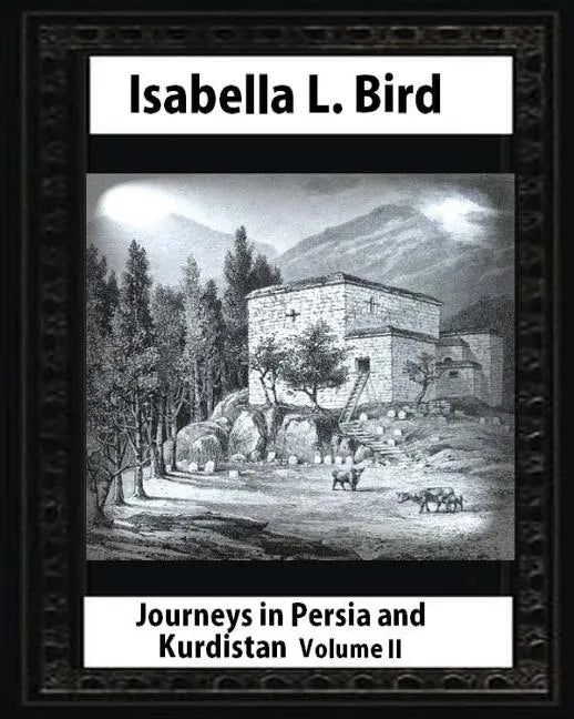 Journeys in Persia and Kurdistan-Volume II (Illustrated), by Isabella L. Bird - Paperback