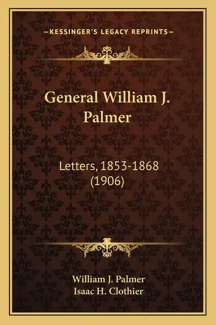 General William J. Palmer: Letters, 1853-1868 (1906) - Paperback