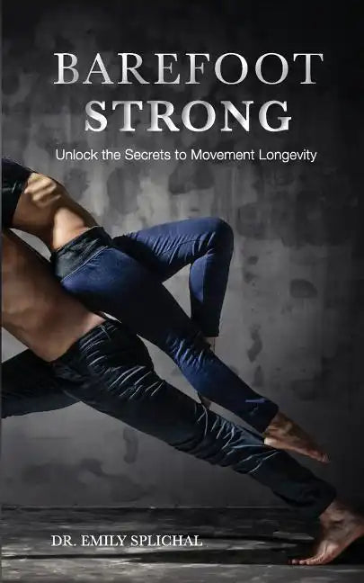Barefoot Strong: Unlock the Secrets to Movement Longevity - Paperback