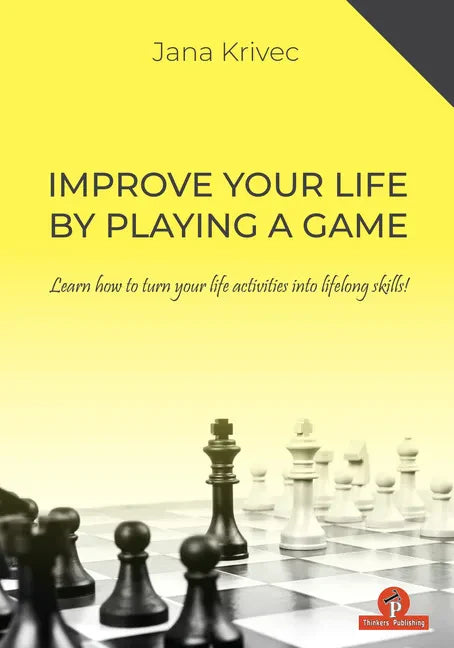 Improve Your Life by Playing a Game: Learn How to Turn Your Life Activities Into Lifelong Skills - Paperback